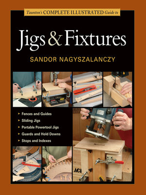 cover image of Taunton's Complete Illustrated Guide to Jigs & Fixtures